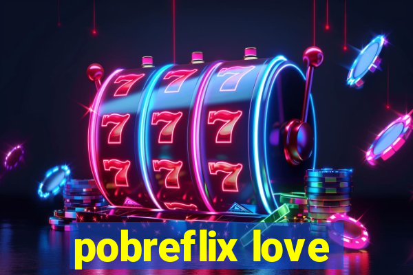 pobreflix love
